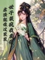 世子装疯我卖傻,虐渣就像过家家 世子装疯我卖傻,虐渣就像过家家